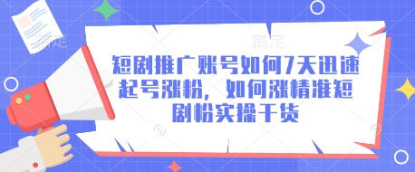 短剧推广账号如何7天迅速起号涨粉，如何涨精准短剧粉实操干货_03221302|策驰网创