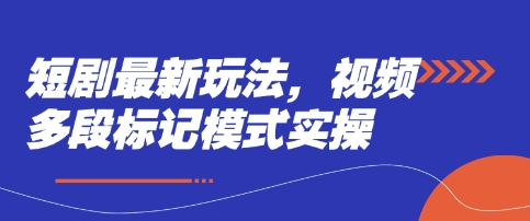 短剧最新玩法，视频多段标记模式实操_04091439|策驰网创