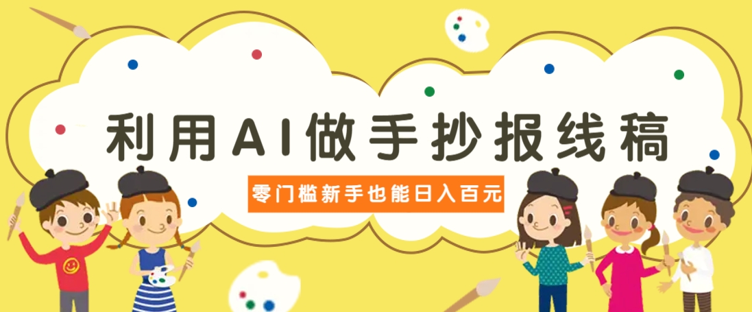 利用AI做手抄报线稿，需求大复购高，零成本新手也能轻松日赚百元|策驰网创