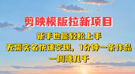 剪映模板拉新项目：新手也能轻松上手，无需实名，快速变现，一分钟一条作品，一周挣几k_04091437|策驰网创