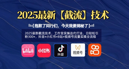 2025最新截流技术，工作室实操迭代打法，日轻松引粉300+，抖音+小红书+B站+视频号流量实操全流程_03201813|策驰网创