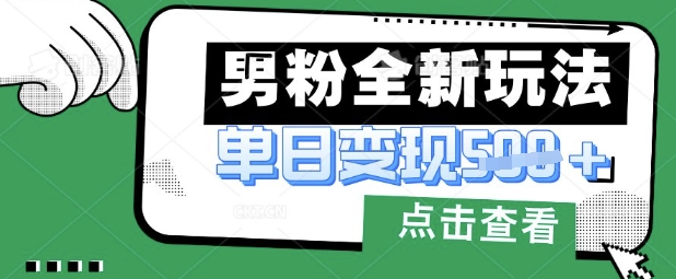 最新男粉暴力变现项目实操版教程，小白也能轻松上手，月入1w【揭秘】|策驰网创