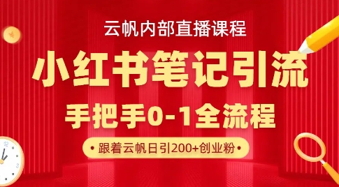 云帆内部直播课·小红书笔记引流，手把手从0-1全流程|策驰网创