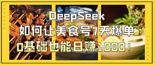 DeepSeek如何让美食号7天爆单，0基础也能日入1k_04091435|策驰网创