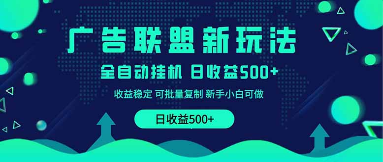 2025全新广告联盟玩法 单机500+课程实操分享 小白可无脑操作|策驰网创