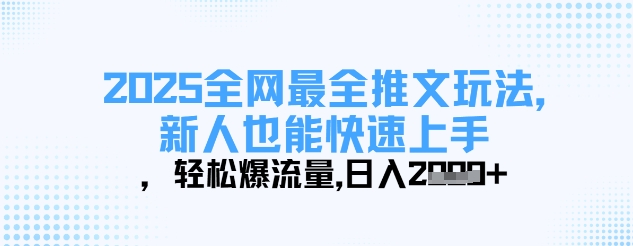 2025全网最全推文玩法，新人也能快速上手，轻松爆流量，日入多张_04021728|策驰网创