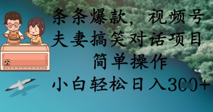条条爆款，视频号夫妻搞笑对话项目，简单操作，小白轻松日入3张+|策驰网创